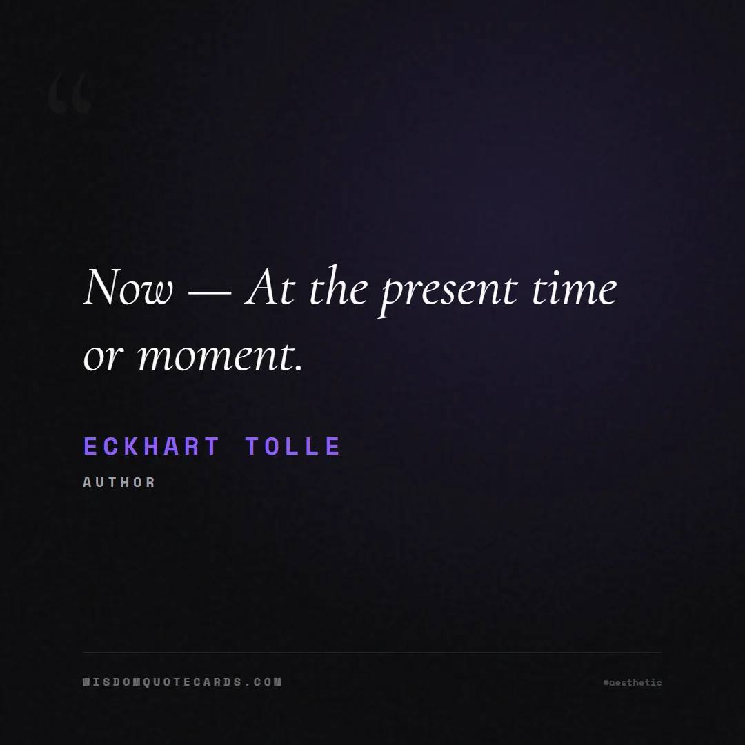 Quote by Eckhart Tolle about aesthetic, short, instagram: Now — At the present time or moment....