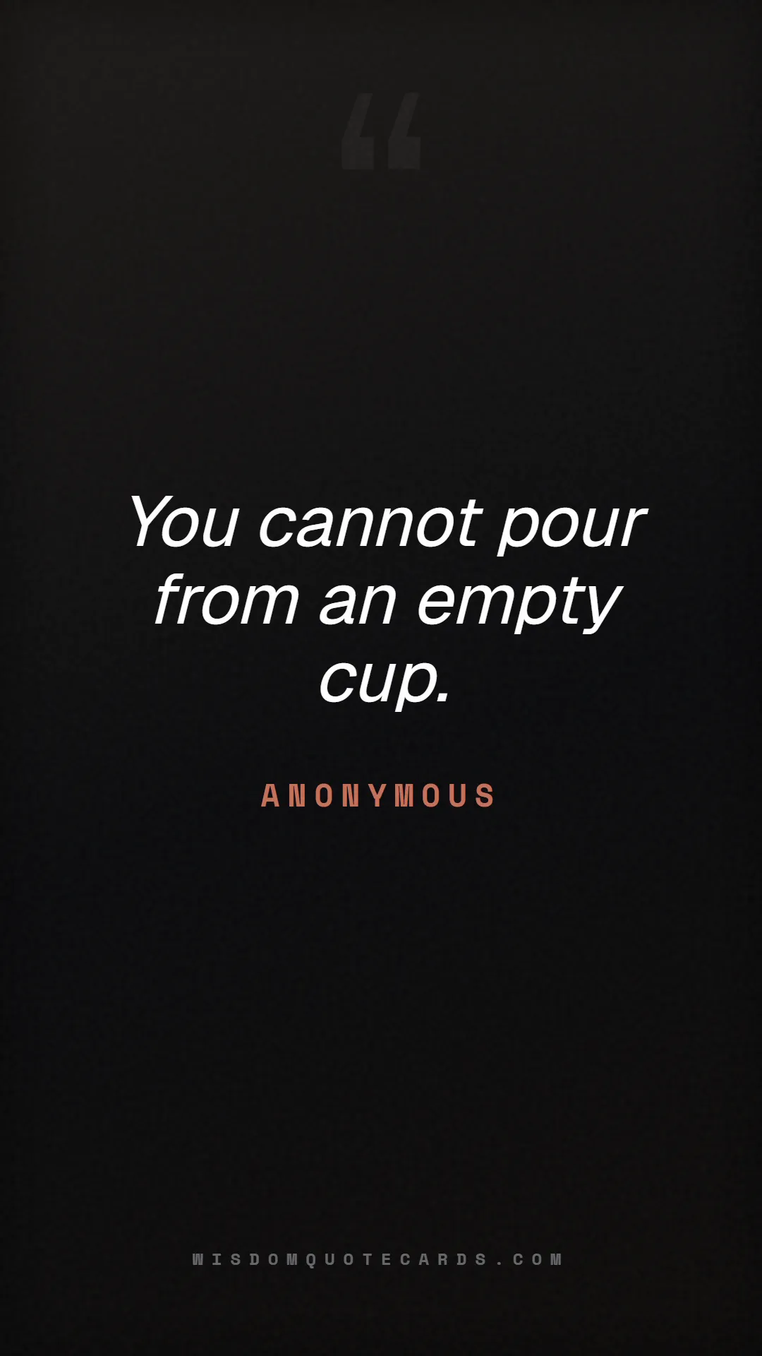 Quote by Anonymous about quiet quitting, boundaries, burnout: You cannot pour from an empty cup....