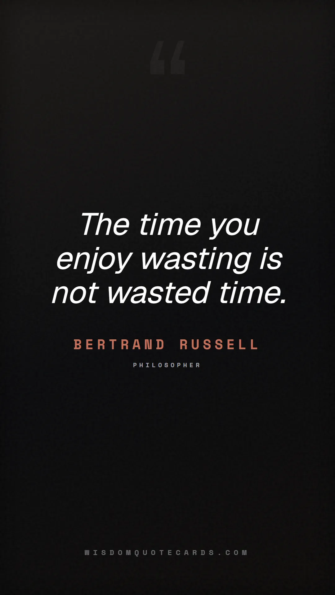 Quote by Bertrand Russell about quiet quitting, boundaries, burnout: The time you enjoy wasting is not wasted time....
