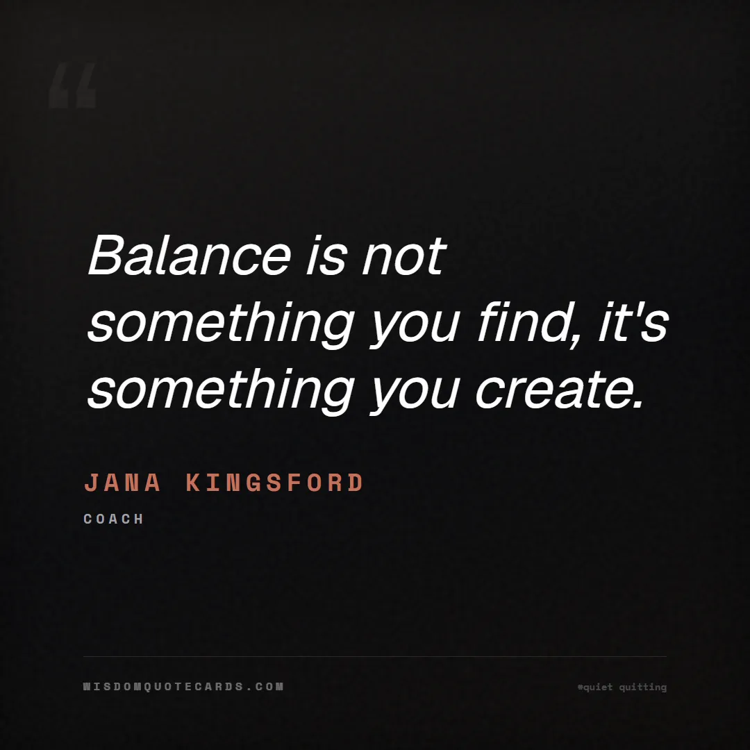 Quote by Jana Kingsford about quiet quitting, boundaries, burnout: Balance is not something you find, it's something ...