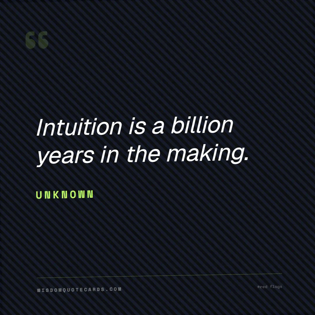 Quote by Unknown about red flags, dating, lessons: Intuition is a billion years in the making....