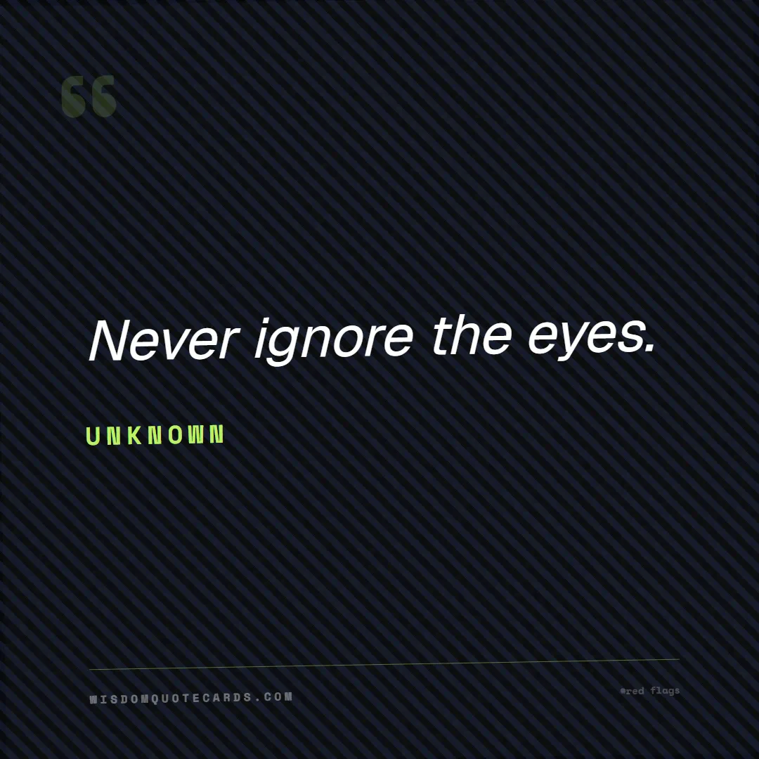 Quote by Unknown about red flags, dating, lessons: Never ignore the eyes....