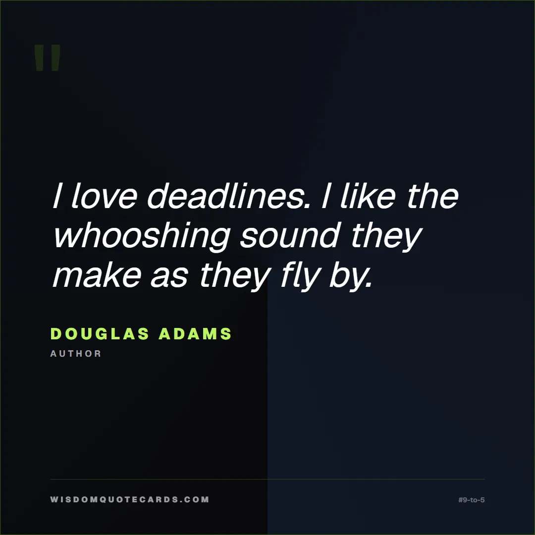 Quote by Douglas Adams about 9-to-5, office life, sarcasm: I love deadlines. I like the whooshing sound they ...