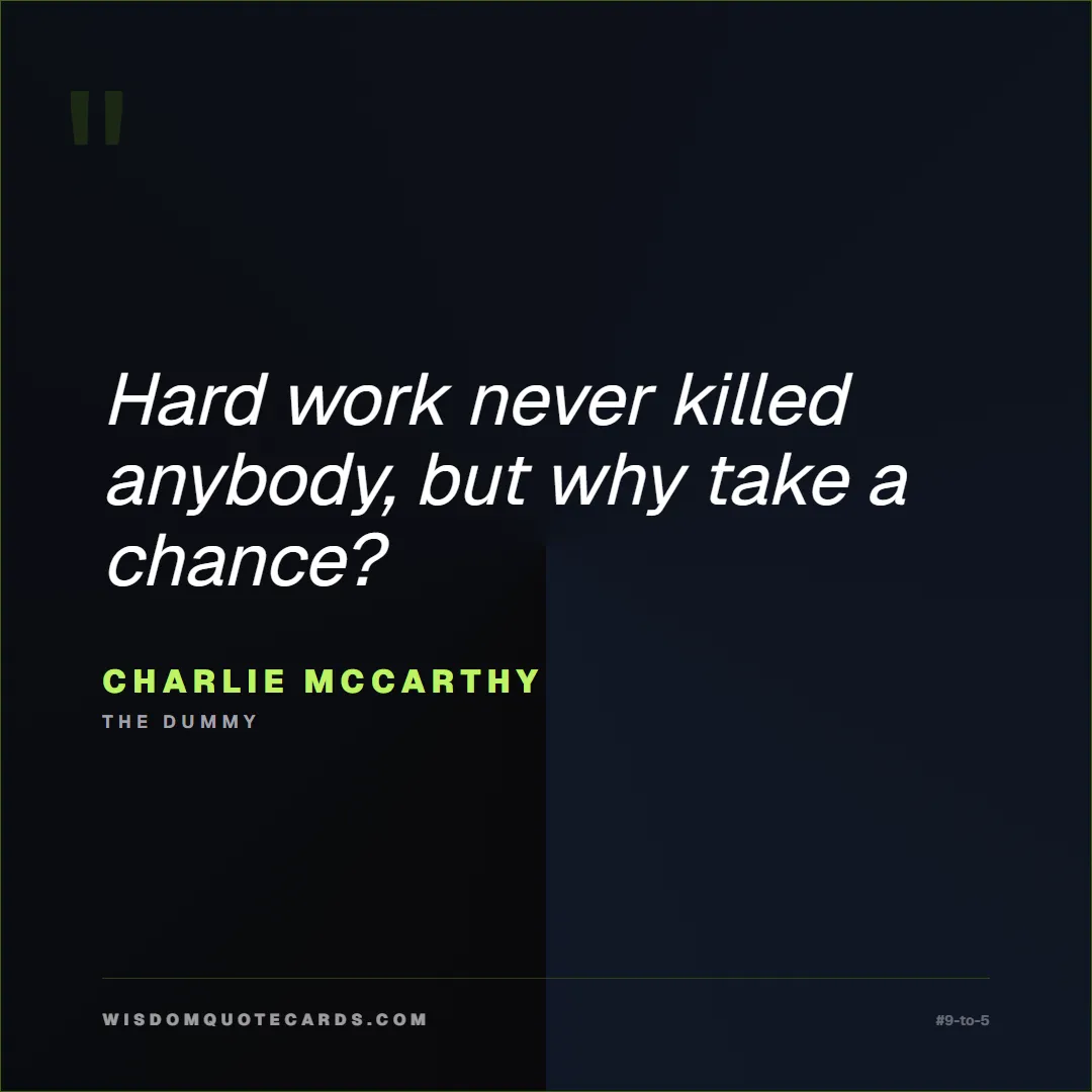 Quote by Charlie McCarthy about 9-to-5, office life, sarcasm: Hard work never killed anybody, but why take a cha...