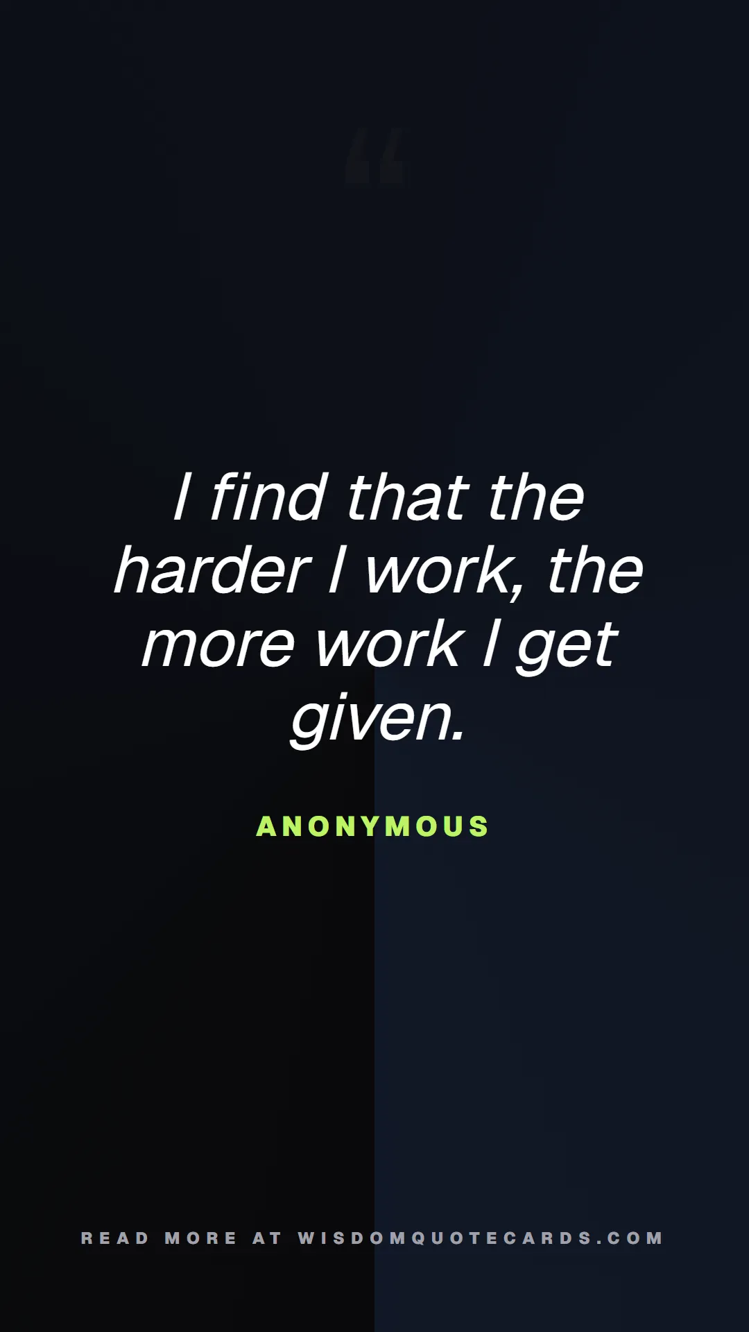 Quote by Anonymous about 9-to-5, office life, sarcasm: I find that the harder I work, the more work I get...