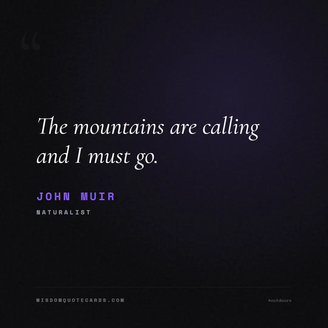 Quote by John Muir about outdoors, wild, camping: The mountains are calling and I must go....