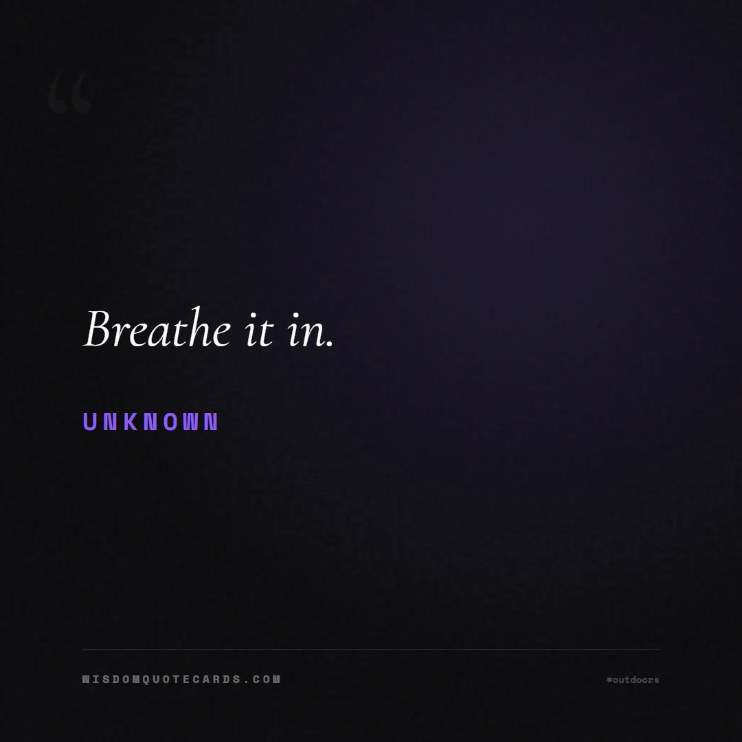 Quote by Unknown about outdoors, wild, camping: Breathe it in....