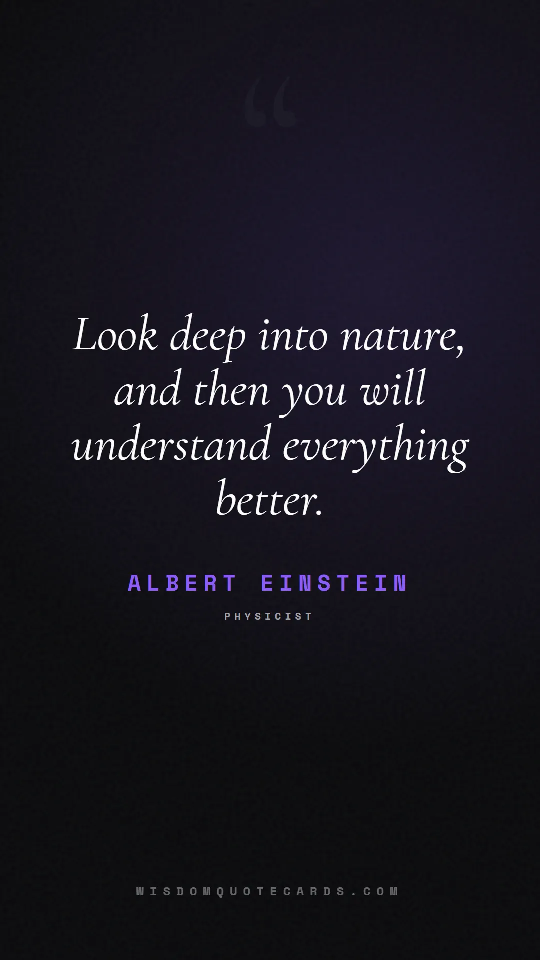 Quote by Albert Einstein about outdoors, wild, camping: Look deep into nature, and then you will understan...