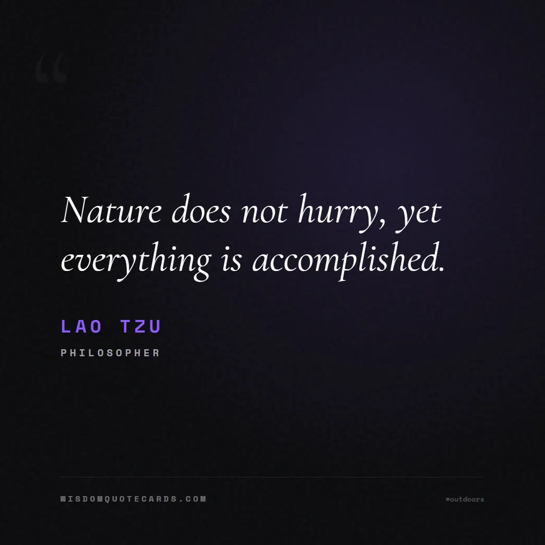 Quote by Lao Tzu about outdoors, wild, camping: Nature does not hurry, yet everything is accomplis...