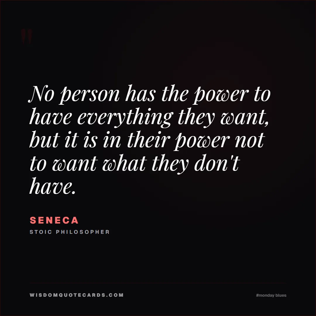 Quote by Seneca about monday blues, workplace stress, stoicism: No person has the power to have everything they wa...