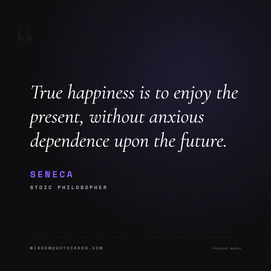 Quote by Seneca about social media, anxiety, digital detox: True happiness is to enjoy the present, without an...