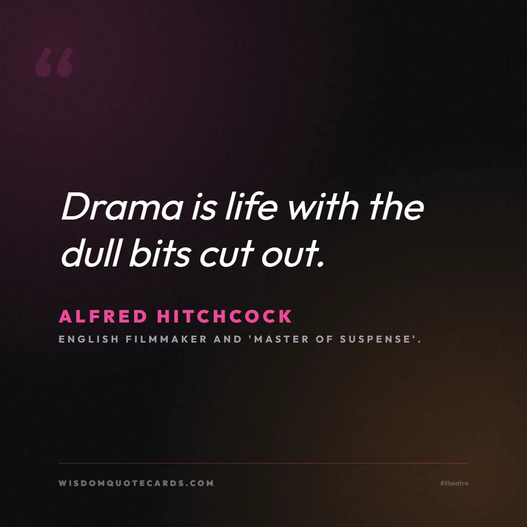 Quote by Alfred Hitchcock about theatre, acting, stage: Drama is life with the dull bits cut out....