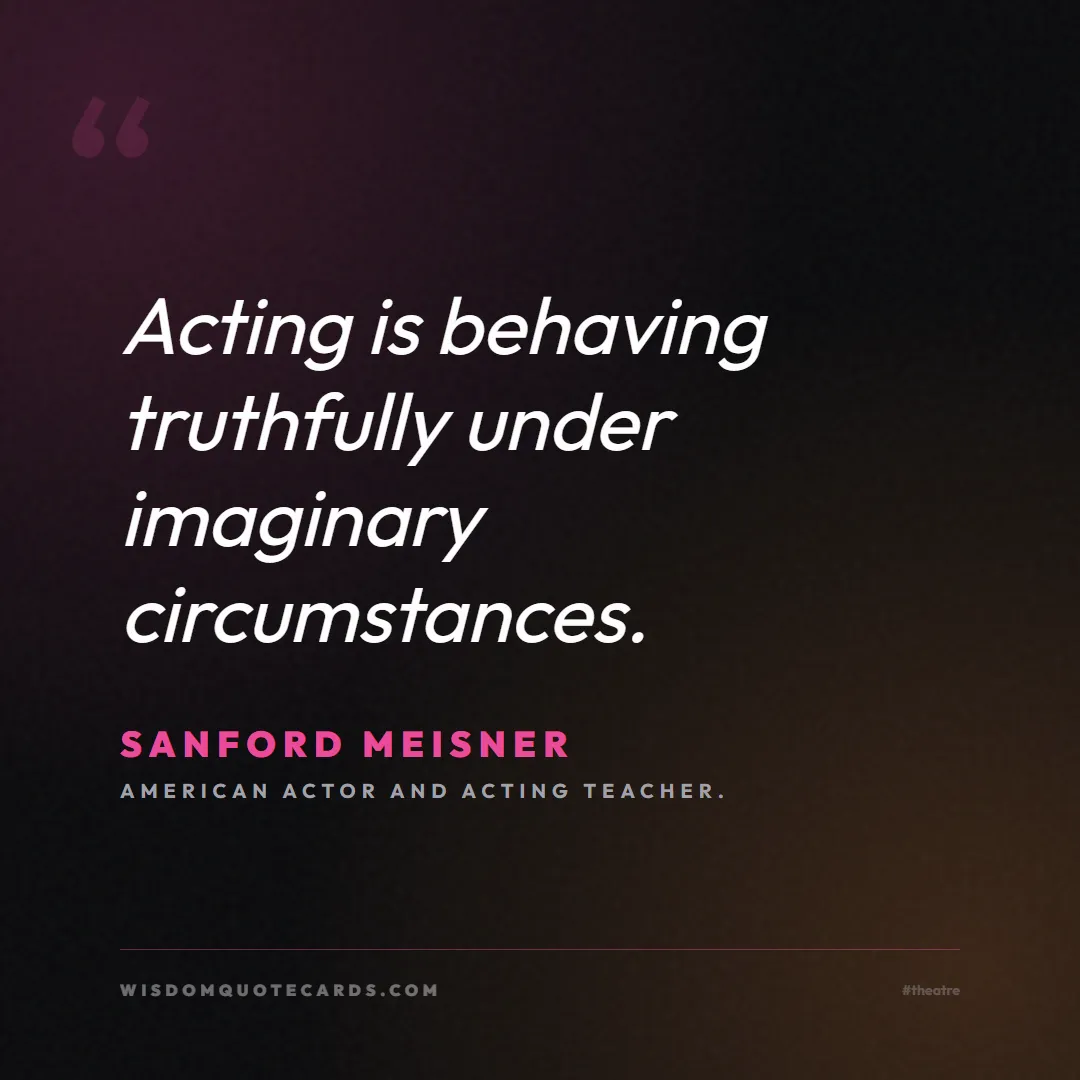 Quote by Sanford Meisner about theatre, acting, stage: Acting is behaving truthfully under imaginary circ...