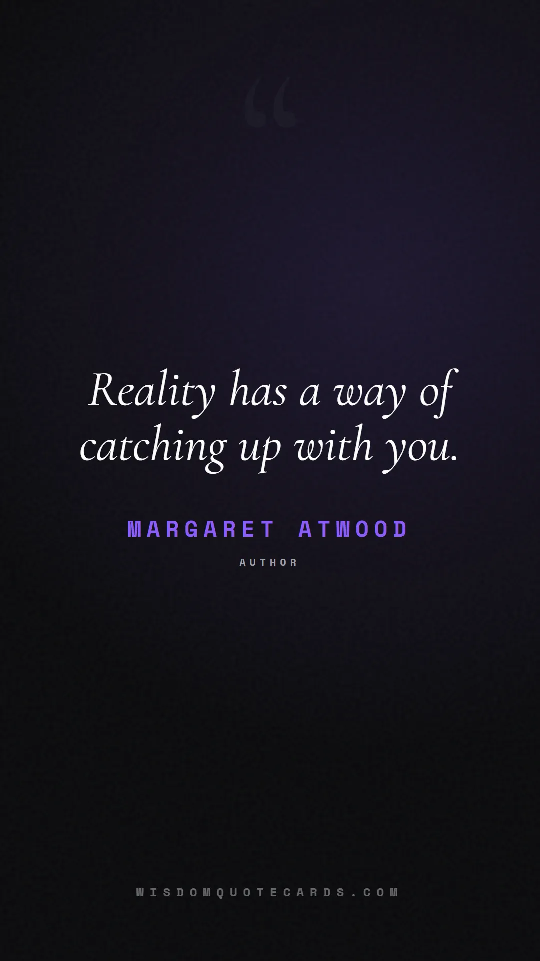 Quote by Margaret Atwood about truth, reality, philosophy, journalism, facts, mystery, humanity, perspective, social commentary: Reality has a way of catching up with you....