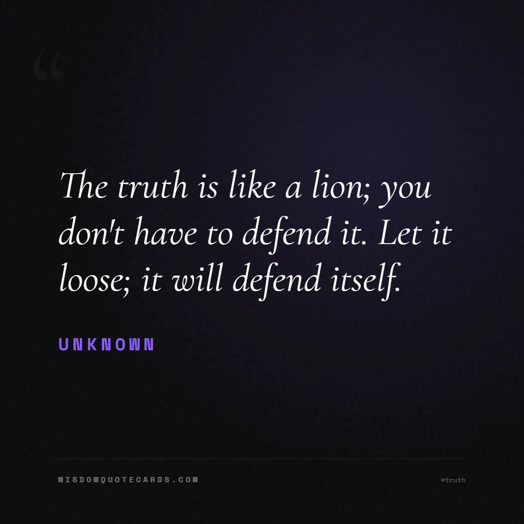 Quote by Unknown about truth, reality, philosophy, journalism, facts, mystery, humanity, perspective, social commentary: The truth is like a lion; you don't have to defend...