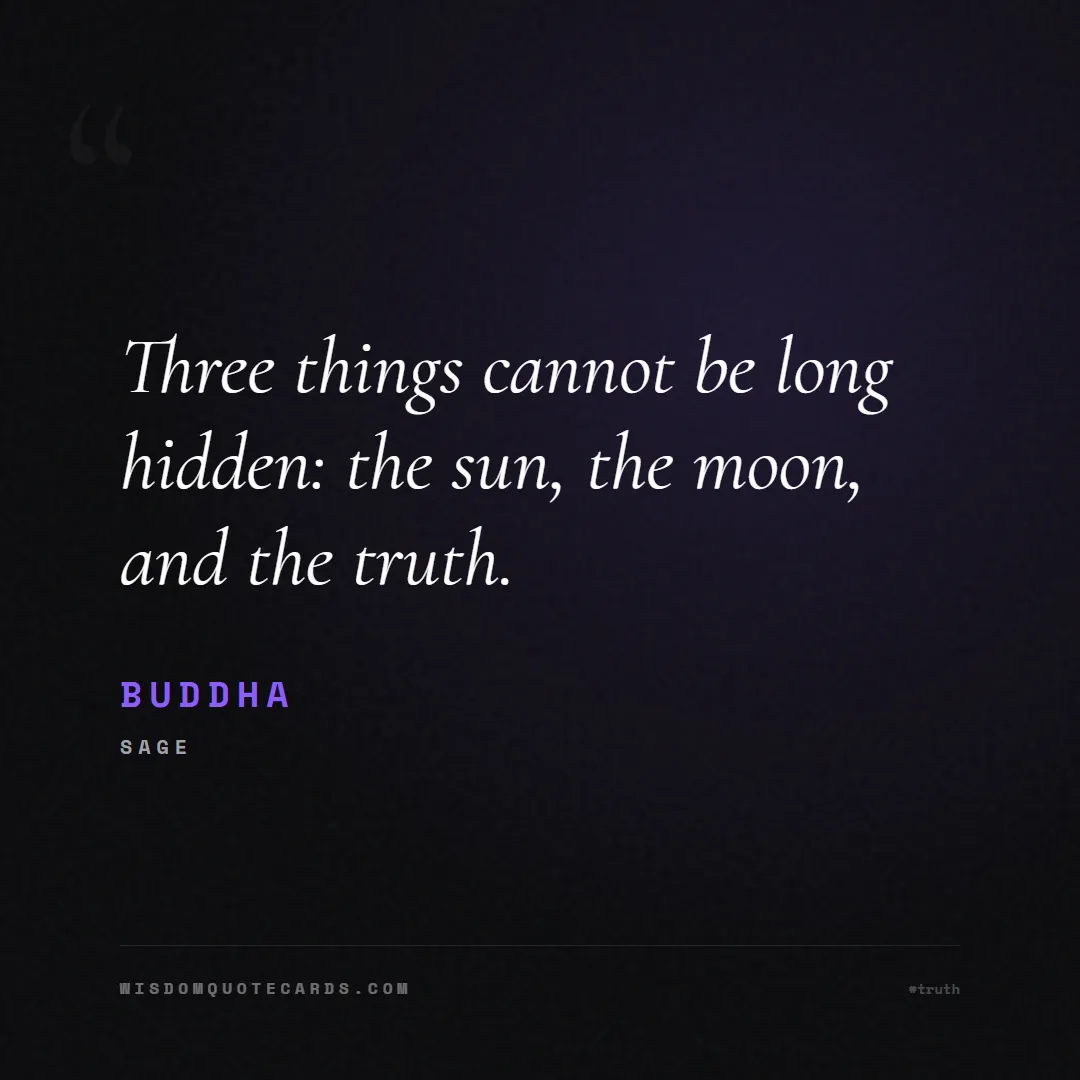 Quote by Buddha about truth, reality, philosophy, journalism, facts, mystery, humanity, perspective, social commentary: Three things cannot be long hidden: the sun, the m...