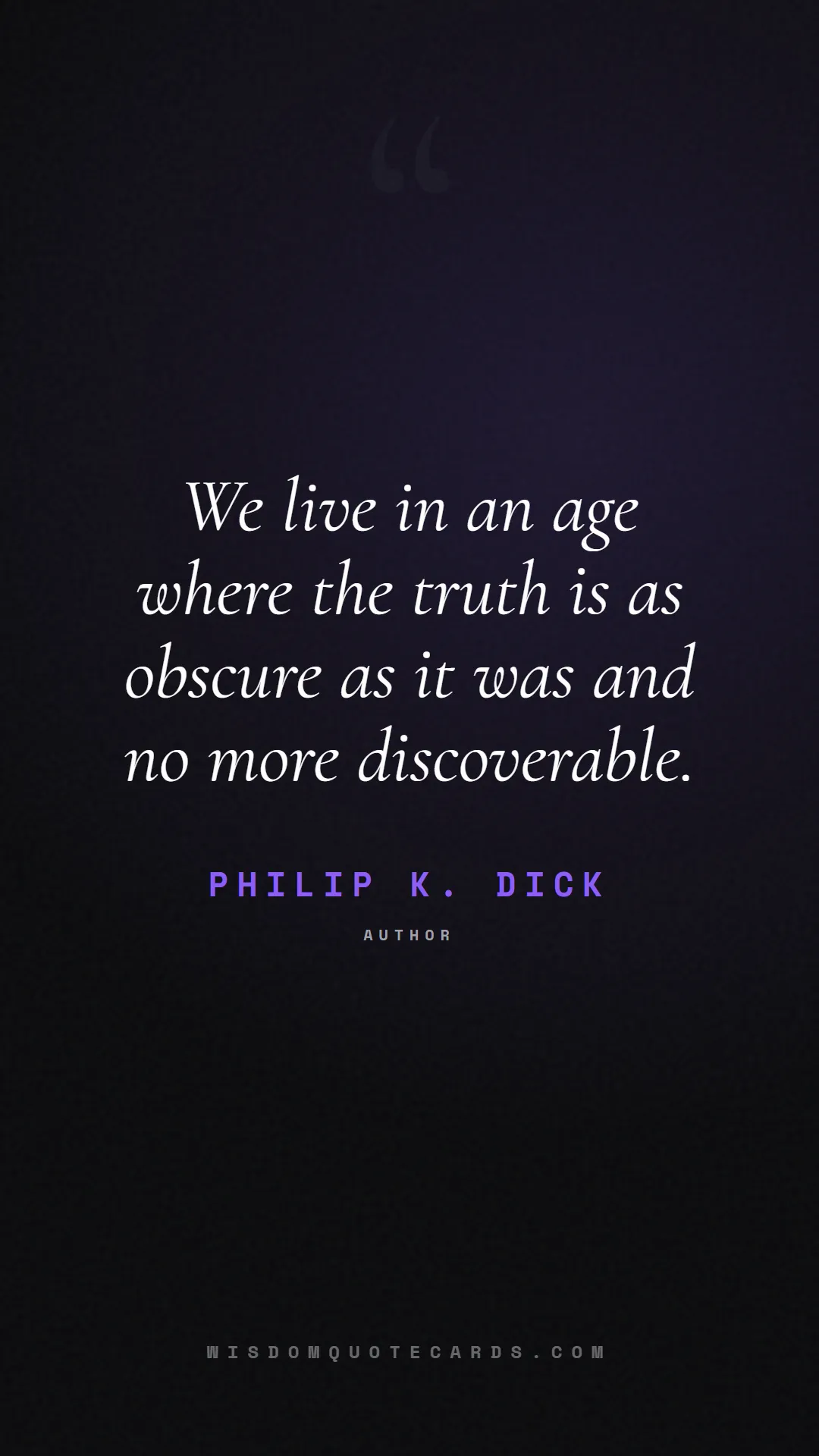Quote by Philip K. Dick about truth, reality, philosophy, journalism, facts, mystery, humanity, perspective, social commentary: We live in an age where the truth is as obscure as...
