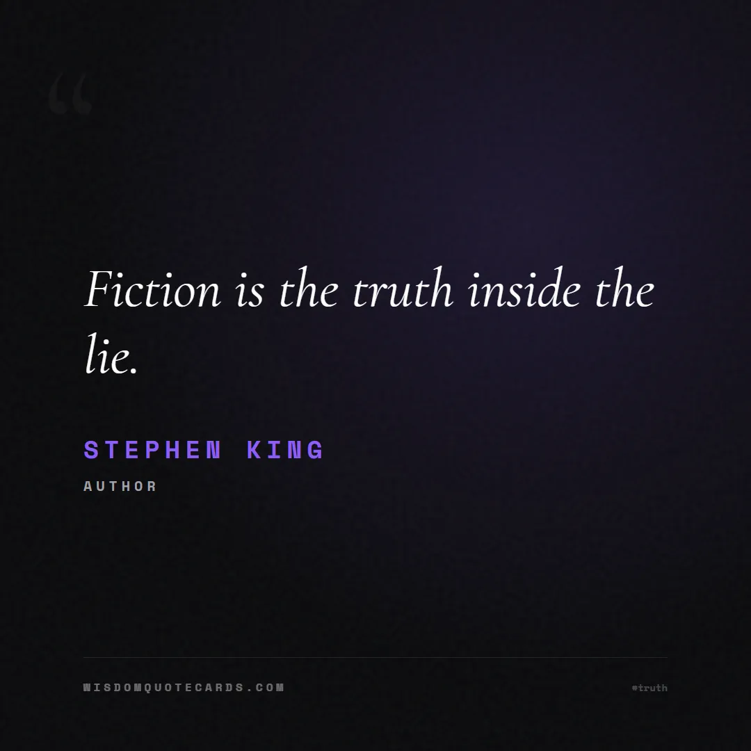 Quote by Stephen King about truth, reality, philosophy, journalism, facts, mystery, humanity, perspective, social commentary: Fiction is the truth inside the lie....