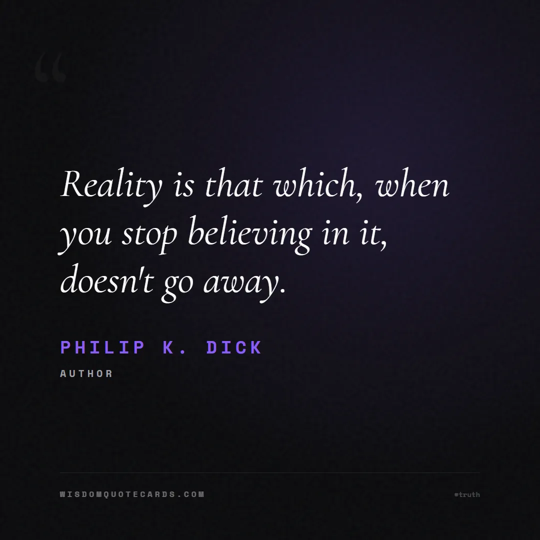 Quote by Philip K. Dick about truth, reality, philosophy, journalism, facts, mystery, humanity, perspective, social commentary: Reality is that which, when you stop believing in ...