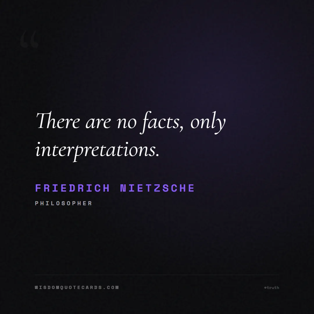 Quote by Friedrich Nietzsche about truth, reality, philosophy, journalism, facts, mystery, humanity, perspective, social commentary: There are no facts, only interpretations....