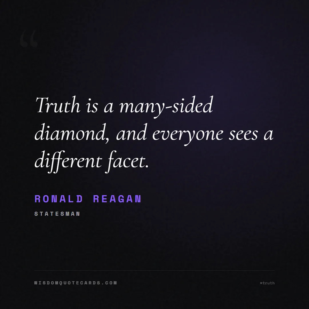 Quote by Ronald Reagan about truth, reality, philosophy, journalism, facts, mystery, humanity, perspective, social commentary: Truth is a many-sided diamond, and everyone sees a...