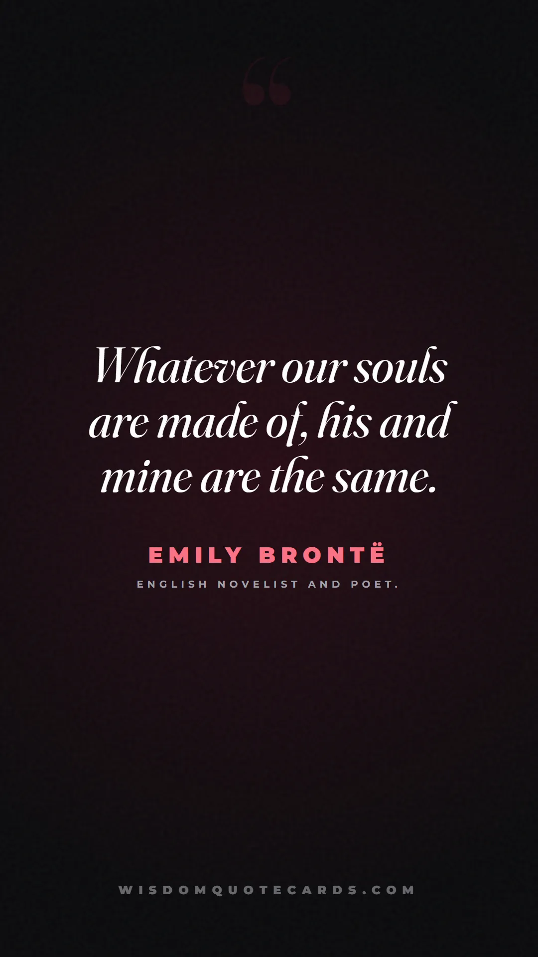 Quote by Emily Brontë about anniversary, first year, marriage: Whatever our souls are made of, his and mine are t...