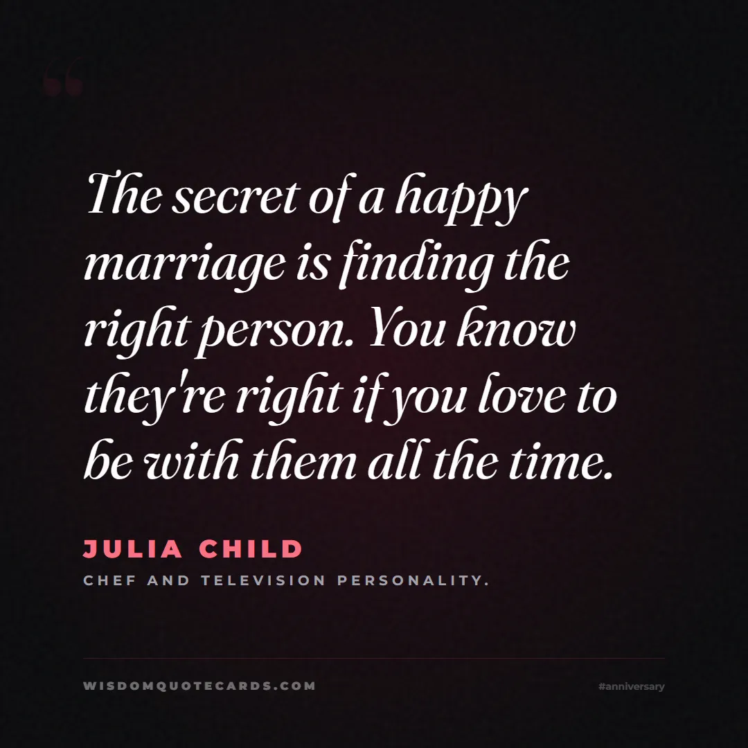 Quote by Julia Child about anniversary, first year, marriage: The secret of a happy marriage is finding the righ...