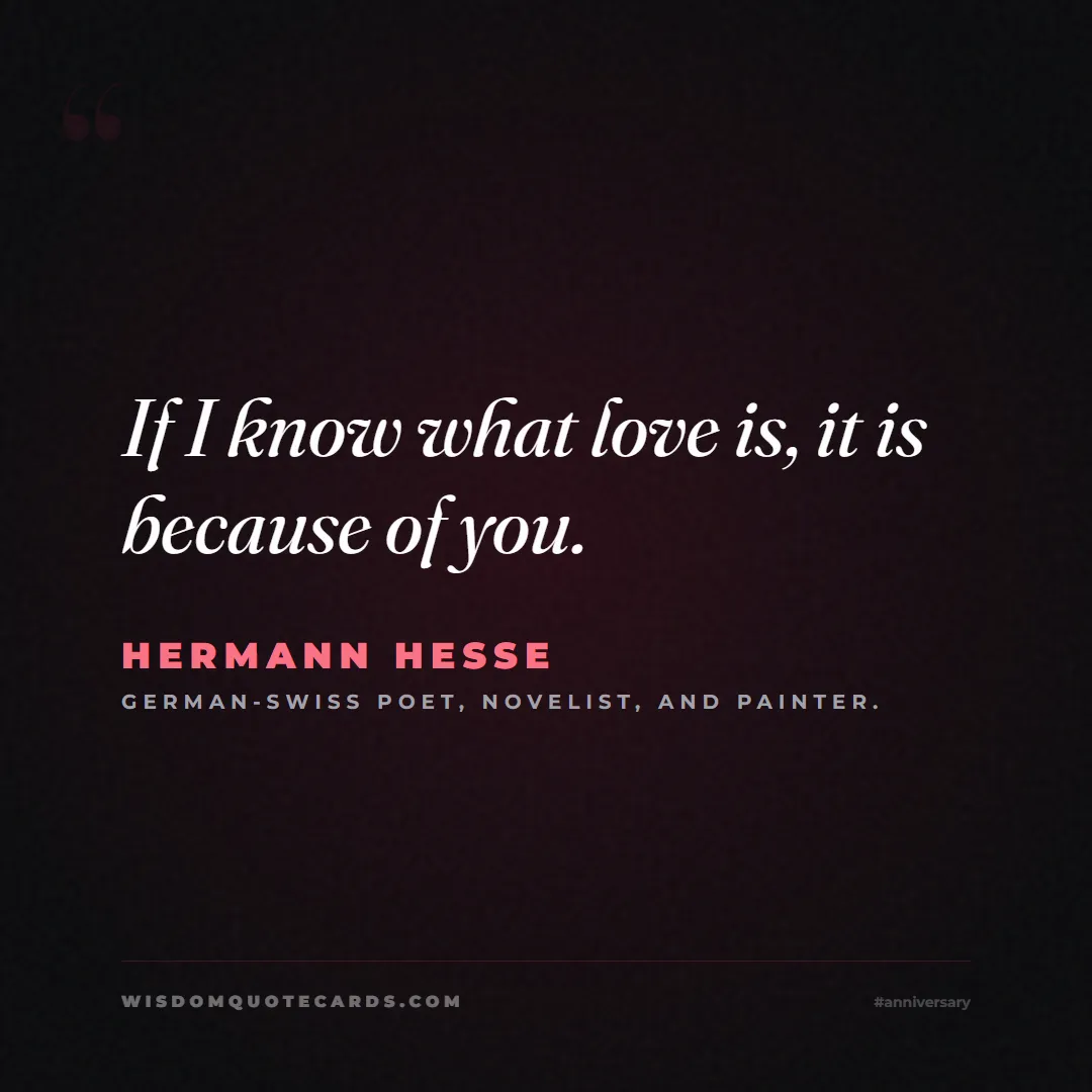 Quote by Hermann Hesse about anniversary, first year, marriage: If I know what love is, it is because of you....