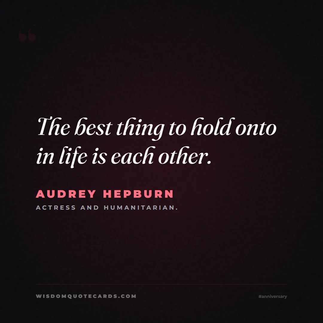 Quote by Audrey Hepburn about anniversary, first year, marriage: The best thing to hold onto in life is each other....