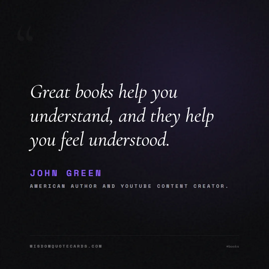 Quote by John Green about books, reading, world book day: Great books help you understand, and they help you...