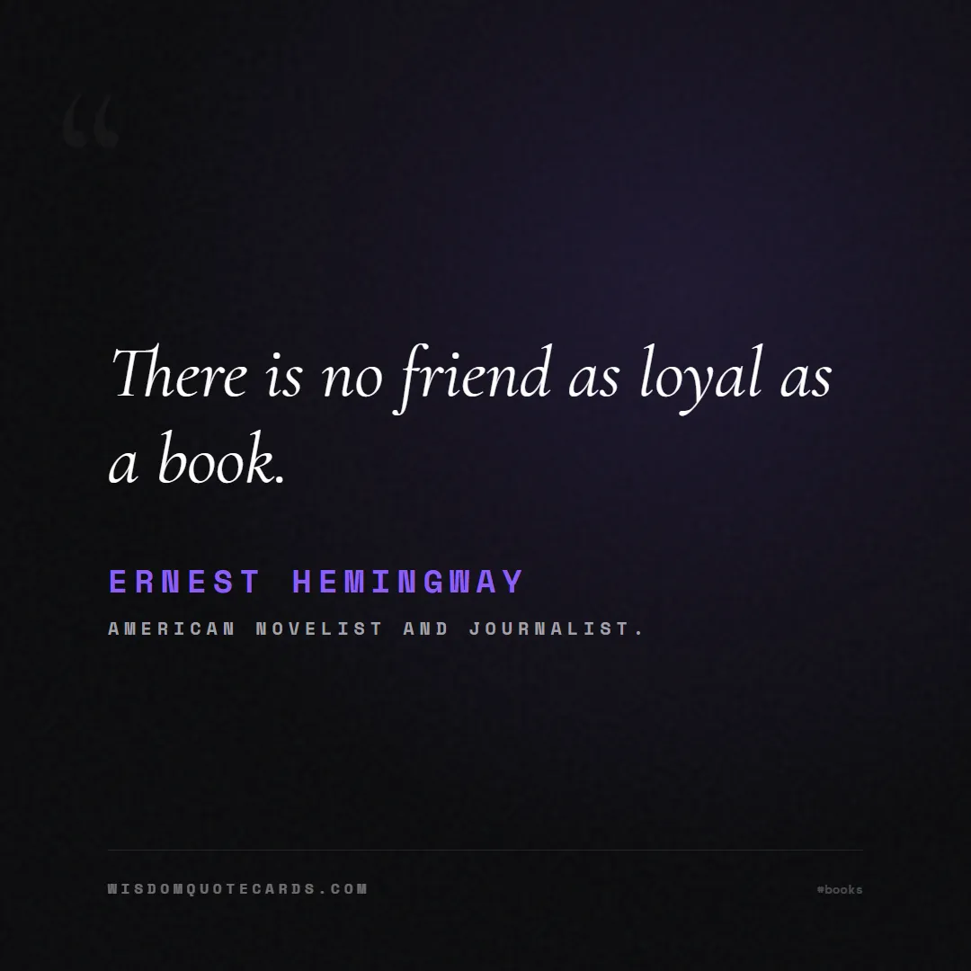 Quote by Ernest Hemingway about books, reading, world book day: There is no friend as loyal as a book....