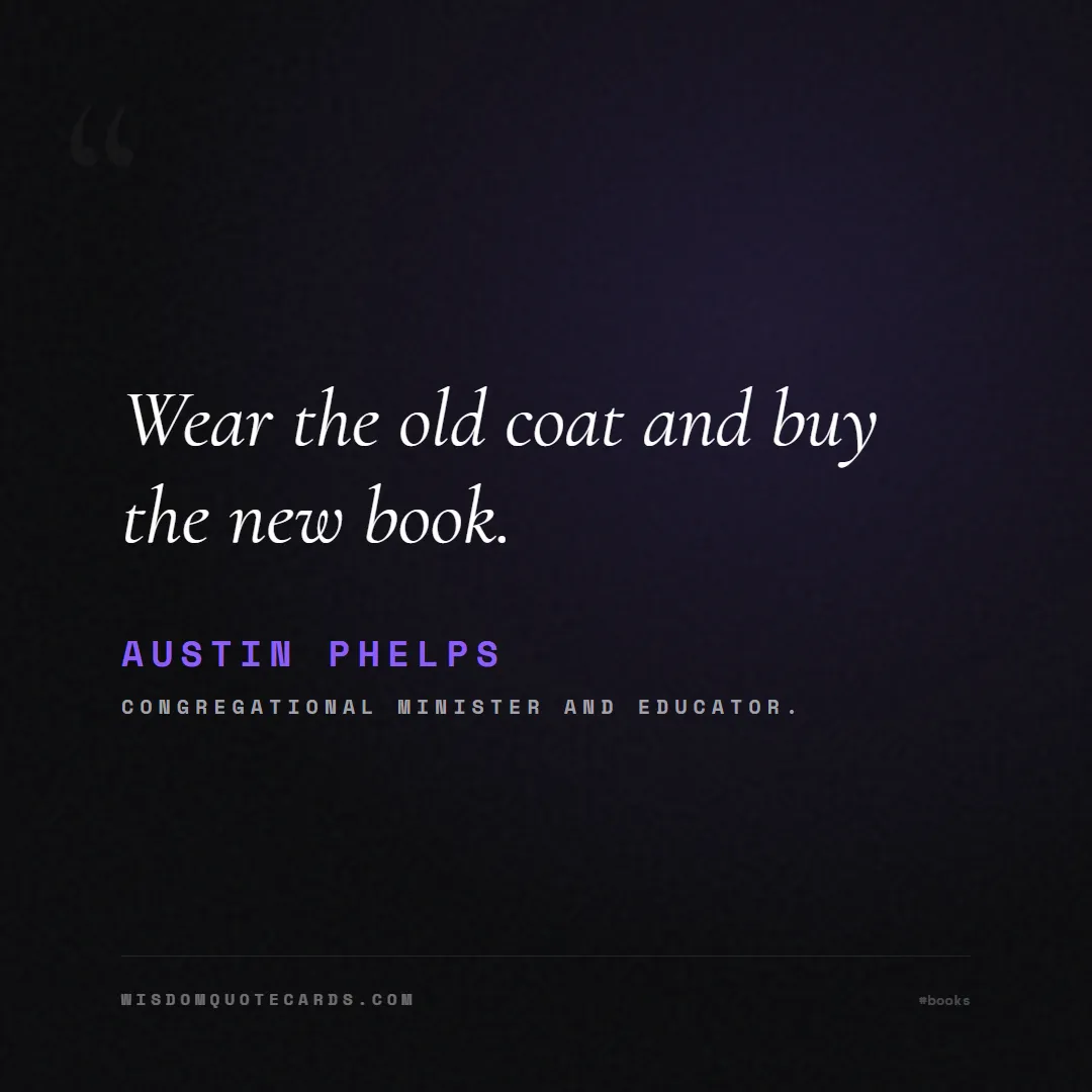 Quote by Austin Phelps about books, reading, world book day: Wear the old coat and buy the new book....